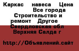 Каркас    навеса  › Цена ­ 20 500 - Все города Строительство и ремонт » Другое   . Свердловская обл.,Верхняя Салда г.